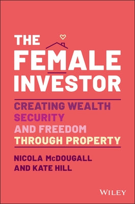 The Female Investor: Creating Wealth, Security, and Freedom Through Property by McDougall, Nicola