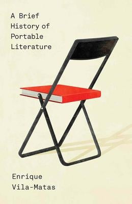 A Brief History of Portable Literature by Vila-Matas, Enrique
