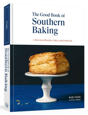 The Good Book of Southern Baking: A Revival of Biscuits, Cakes, and Cornbread by Fields, Kelly