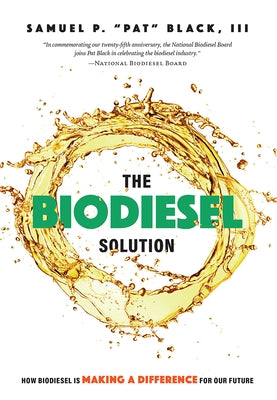 The Biodiesel Solution: How Biodiesel Is Making a Difference for Our Future by Black, Samuel P. Pat