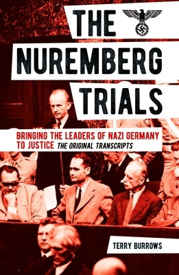The Nuremberg Trials: Volume I: Bringing the Leaders of Nazi Germany to Justice by Burrows, Terry