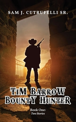 Tim Barrow Bounty Hunter: Book One by Cutrufelli, Sam J., Sr.