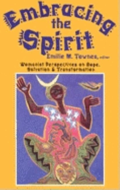 Embracing the Spirit: Womanist Perspectives on Hope, Salvation, and Transformation (Bishop Henry McNeal Turner/Sojourner Truth Series in Black Religio by Townes, Emilie
