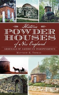 Historic Powder Houses of New England: Arsenals of American Independence by Thomas, Matthew E.