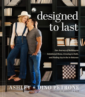 Designed to Last: Our Journey of Building an Intentional Home, Growing in Faith, and Finding Joy in the In-Between by Petrone, Ashley And Dino