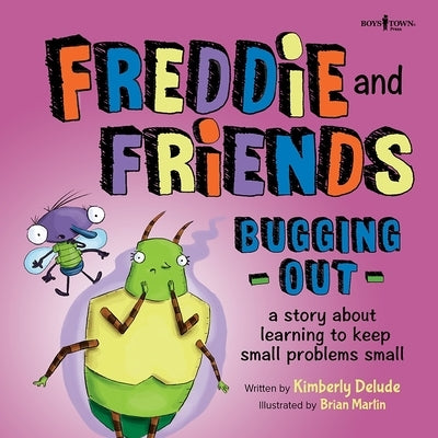 Freddie and Friends: Bugging Out: A Story about Learning to Keep Small Problems Small by Delude, Kimberly