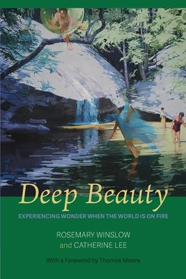 Deep Beauty: Experiencing Wonder When the World Is On Fire by Winslow, Rosemary
