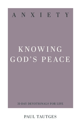 Anxiety: Knowing God's Peace by Tautges, Paul