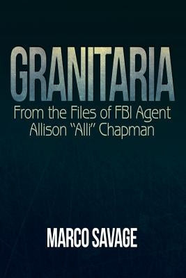Granitaria: From the Files of Fbi Agent Allison Alli Chapman by Savage, Marco