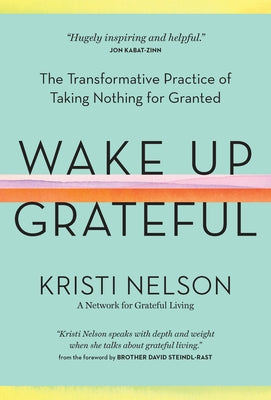 Wake Up Grateful: The Transformative Practice of Taking Nothing for Granted by Nelson, Kristi