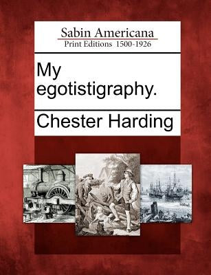 My Egotistigraphy. by Harding, Chester