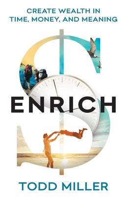 Enrich: Create Wealth in Time, Money, and Meaning by Miller, Todd