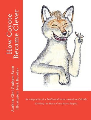 How Coyote Became Clever: An Adaptation of a Traditional Native American Folktale (Told by the Karok People) by Scott, Gini Graham