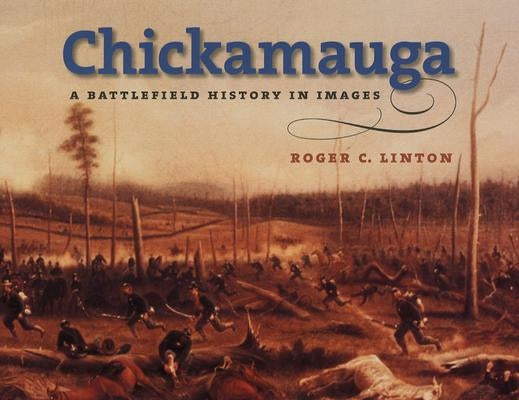Chickamauga: A Battlefield History in Images by Linton, Roger C.