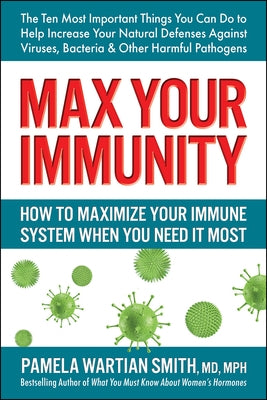 Max Your Immunity: How to Maximize Your Immune System When You Need It Most by Smith, Pamela Wartian