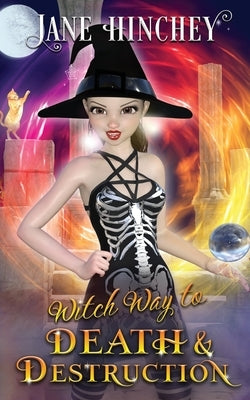 Witch Way to Death and Destruction: A Witch Way Paranormal Cozy Mystery #5 by Hinchey, Jane