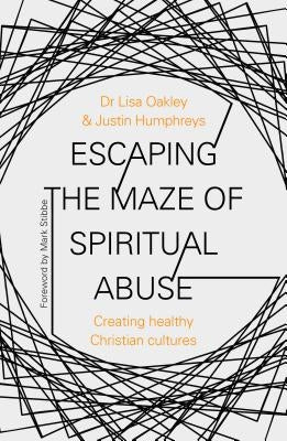 Escaping the Maze of Spiritual Abuse: Creating Healthy Christian Cultures by Oakley, Lisa