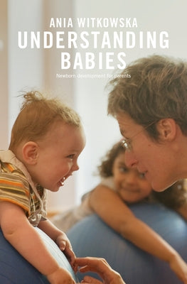 Understanding Babies: Newborn Development for Parents by Witkowska, Ania