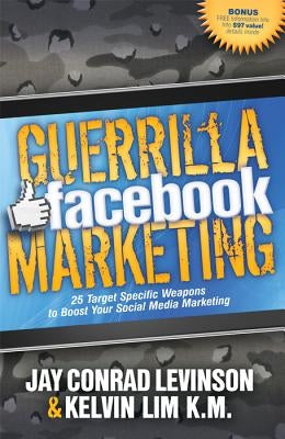 Guerrilla Facebook Marketing: 25 Target Specific Weapons to Boost Your Social Media Marketing by Levinson, Jay Conrad