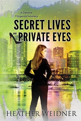 Secret Lives and Private Eyes: The Delanie Fitzgerald Mysteries by Weidner, Heather