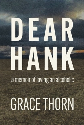 Dear Hank: a memoir of loving an alcoholic by Thorn, Grace