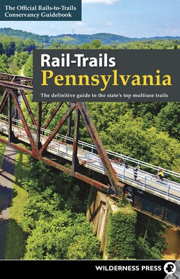 Rail-Trails Pennsylvania: The Definitive Guide to the State's Top Multiuse Trails by Conservancy, Rails-To-Trails