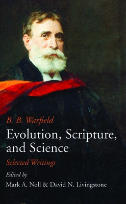 Evolution, Scripture, and Science by Warfield, B. B.