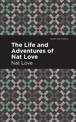 The Life and Adventures of Nat Love: A True History of Slavery Days by Love, Nat