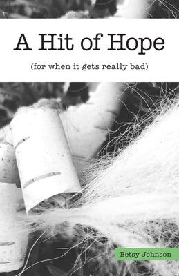 A Hit of Hope: (For When It Gets Really Bad) by Johnson, Betsy