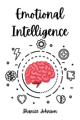 Emotional Intelligence: Improve Your Social Skills and Emotional Agility for a Better Social and Professional Life by Johnson, Shanice