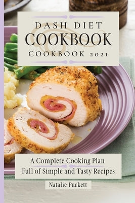 Dash Diet Cookbook 2021: A Complete Cooking Plan Full of Simple and Tasty Recipes by Puckett, Natalie