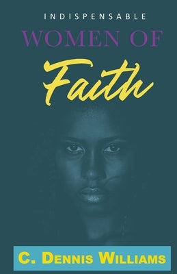 Indispensable Women of Faith by Williams, C. Dennis