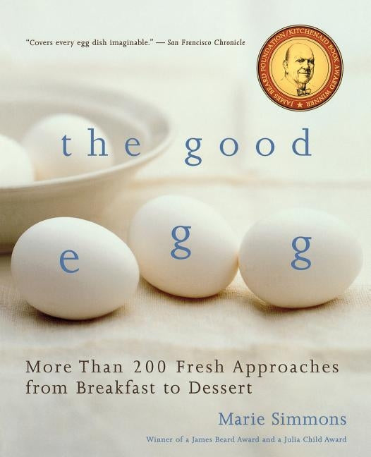 The Good Egg: More Than 200 Fresh Approaches from Breakfast to Dessert by Simmons, Marie