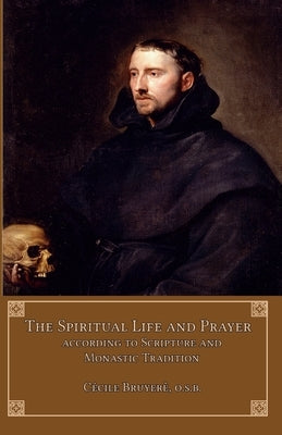 The Spiritual Life and Prayer: According to Holy Scripture and Monastic Tradition by Bruyère, Cecile