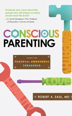 Conscious Parenting: Using the Parental Awareness Threshold by Saul, Robert A.