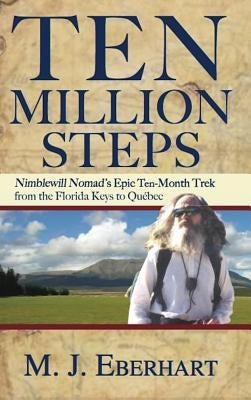 Ten Million Steps: Nimblewill Nomad's Epic 10-Month Trek from the Florida Keys to Québec by Eberhart, M. J.