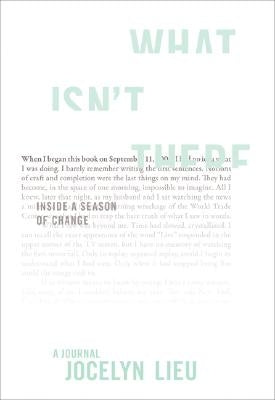 What Isn't There: Inside a Season of Change by Lieu, Jocelyn