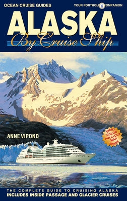 Alaska by Cruise Ship: The Complete Guide to Cruising Alaska by Vipond, Anne
