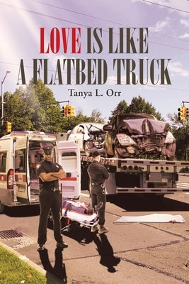Love Is Like a Flatbed Truck by Orr, Tanya L.