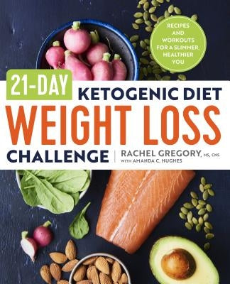 21-Day Ketogenic Diet Weight Loss Challenge: Recipes and Workouts for a Slimmer, Healthier You by Gregory, Rachel, MS CNS Atc CSCS