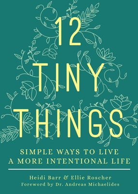 12 Tiny Things: Simple Ways to Live a More Intentional Life by , Andreas Andreas