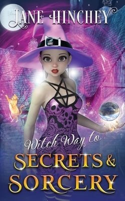 Witch Way to Secrets and Sorcery: A Witch Way Paranormal Cozy Mystery #6 by Hinchey, Jane