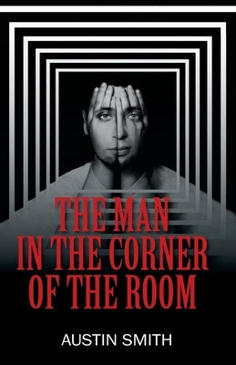 The Man in the Corner of the Room by Smith, Austin