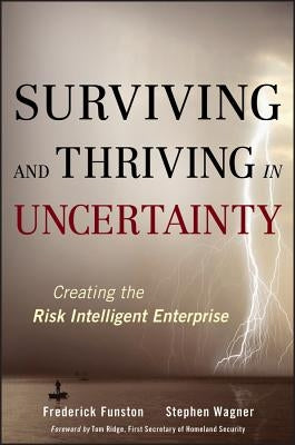 Surviving and Thriving in Uncertainty: Creating the Risk Intelligent Enterprise by Funston, Frederick