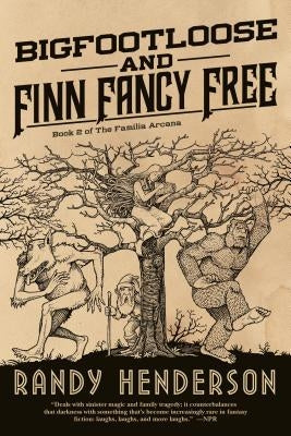 Bigfootloose and Finn Fancy Free: The Familia Arcana, Book 3 by Henderson, Randy