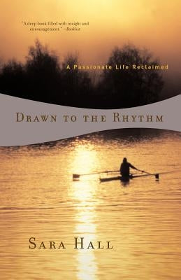 Drawn to the Rhythm: A Passionate Life Reclaimed by Hall, Sara