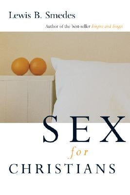 Sex for Christians: The Limits and Liberties of Sexual Living by Smedes, Lewis B.