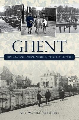 Ghent: John Graham's Dream Norfolk, Virginia's Treasure by Yarsinske, Amy Waters