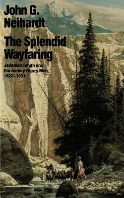 The Splendid Wayfaring by Neihardt, John G.