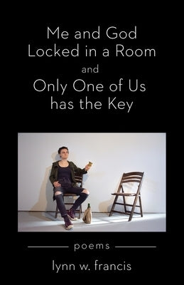 Me and God Locked in a Room and Only One of Us has the Key by Francis, Lynn W.
